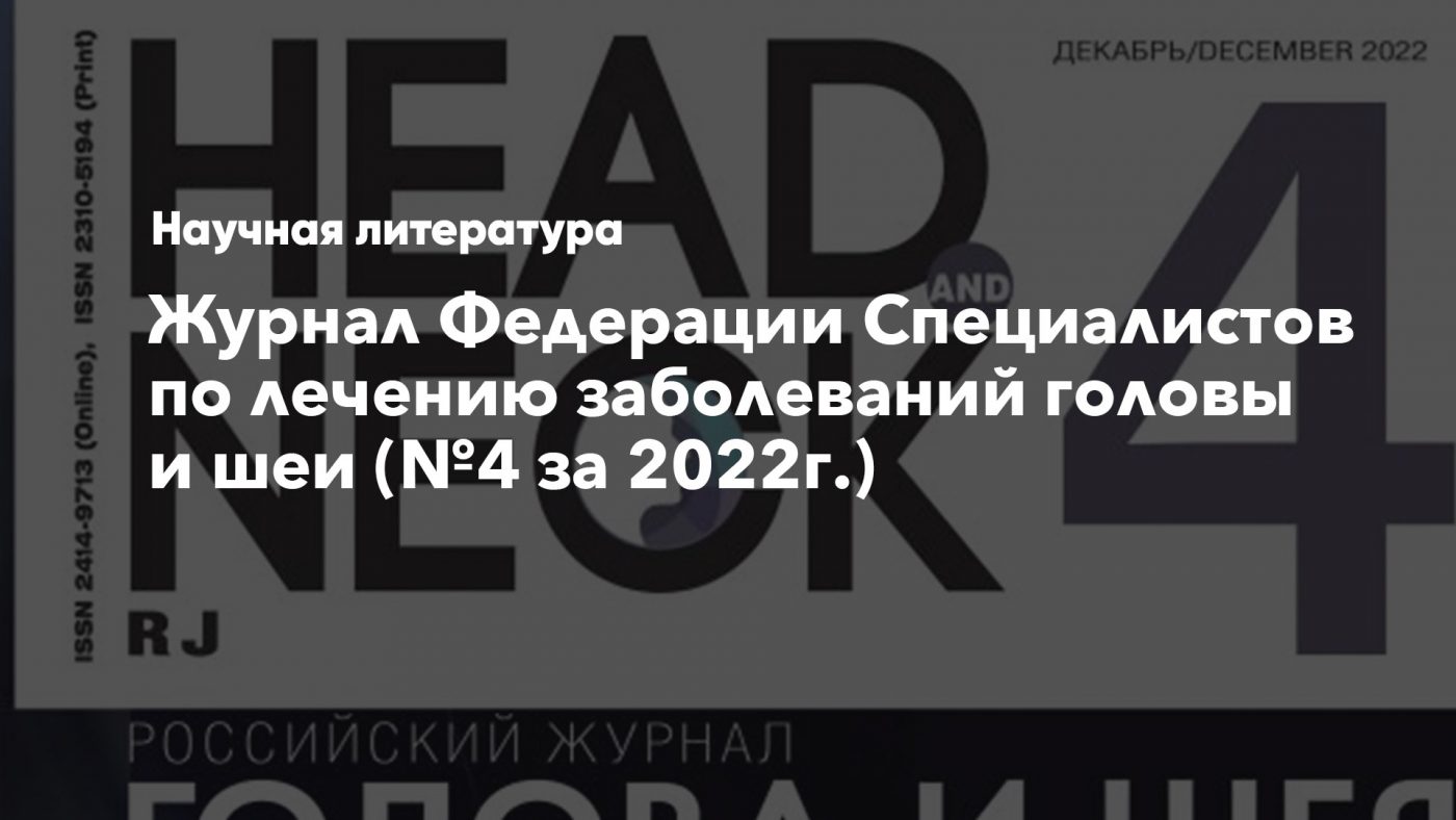 Новый номер журнала Федерации Специалистов по лечению заболеваний головы и  шеи (№4 за 2022г.) | Ямедицина - медицинский информационный портал